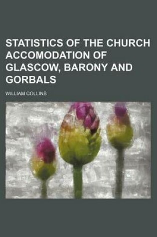 Cover of Statistics of the Church Accomodation of Glascow, Barony and Gorbals