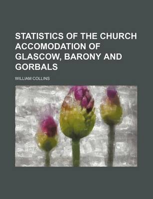 Book cover for Statistics of the Church Accomodation of Glascow, Barony and Gorbals