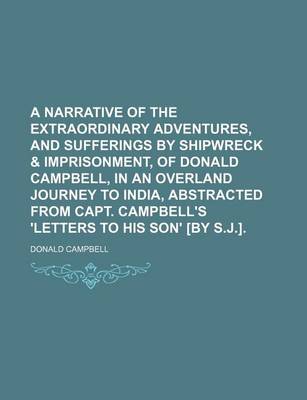 Book cover for A Narrative of the Extraordinary Adventures, and Sufferings by Shipwreck & Imprisonment, of Donald Campbell, in an Overland Journey to India, Abstracted from Capt. Campbell's 'Letters to His Son' [By S.J.].