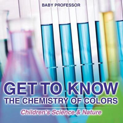 Book cover for Get to Know the Chemistry of Colors Children's Science & Nature