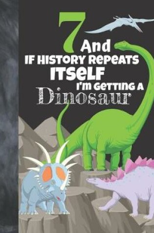 Cover of 7 And If History Repeats Itself I'm Getting A Dinosaur
