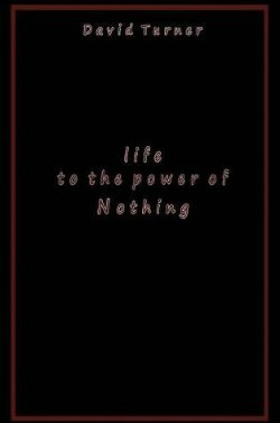 Cover of Life to the Power of Nothing