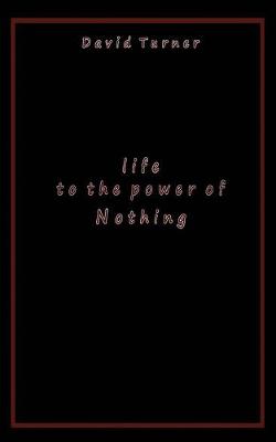 Cover of Life to the Power of Nothing