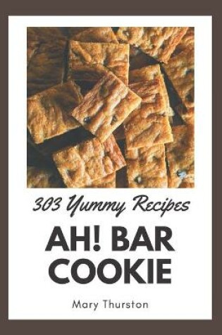 Cover of Ah! 303 Yummy Bar Cookie Recipes