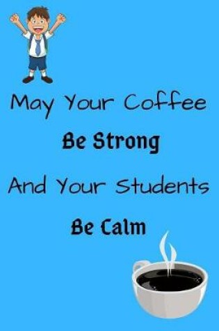 Cover of May Your Coffee Be Strong And Your Students Be Calm