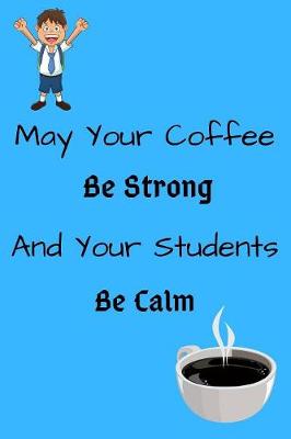 Book cover for May Your Coffee Be Strong And Your Students Be Calm