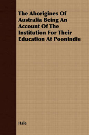 Cover of The Aborigines Of Australia Being An Account Of The Institution For Their Education At Poonindie