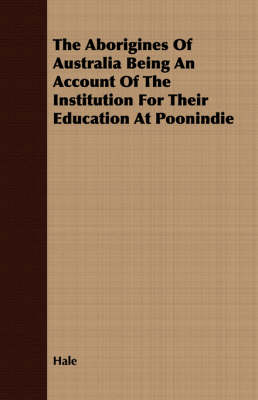 Book cover for The Aborigines Of Australia Being An Account Of The Institution For Their Education At Poonindie