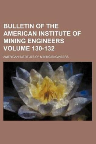 Cover of Bulletin of the American Institute of Mining Engineers Volume 130-132
