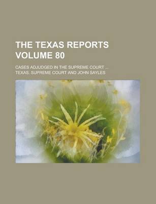 Book cover for The Texas Reports; Cases Adjudged in the Supreme Court ... Volume 80