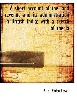 Book cover for A Short Account of the Land Revenue and Its Administration in British India; With a Sketch of the La