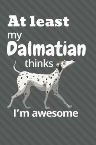 Cover of At least My Dalmatian thinks I'm awesome