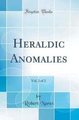 Cover of Heraldic Anomalies, Vol. 2 of 2 (Classic Reprint)