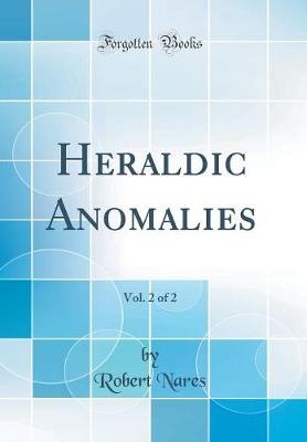 Book cover for Heraldic Anomalies, Vol. 2 of 2 (Classic Reprint)