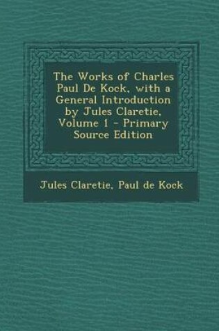 Cover of The Works of Charles Paul de Kock, with a General Introduction by Jules Claretie, Volume 1