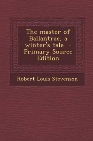 Cover of The Master of Ballantrae, a Winter's Tale - Primary Source Edition