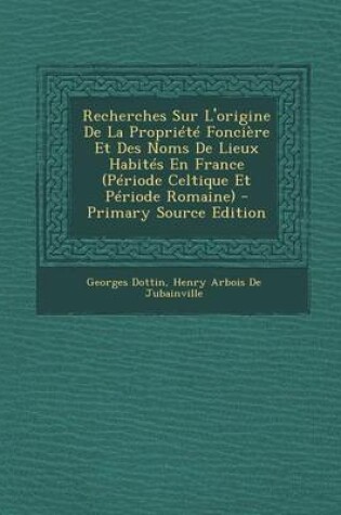 Cover of Recherches Sur L'Origine de La Propriete Fonciere Et Des Noms de Lieux Habites En France (Periode Celtique Et Periode Romaine)