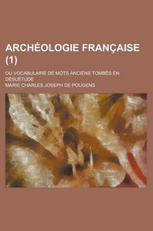 Cover of Archeologie Francaise; Ou Vocabulaire de Mots Anciens Tombes En Desuetude (1 )