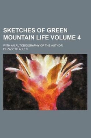 Cover of Sketches of Green Mountain Life Volume 4; With an Autobiography of the Author