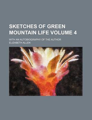 Book cover for Sketches of Green Mountain Life Volume 4; With an Autobiography of the Author