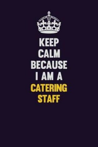 Cover of Keep Calm Because I Am A Catering Staff