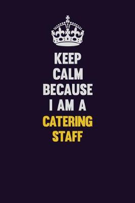 Book cover for Keep Calm Because I Am A Catering Staff