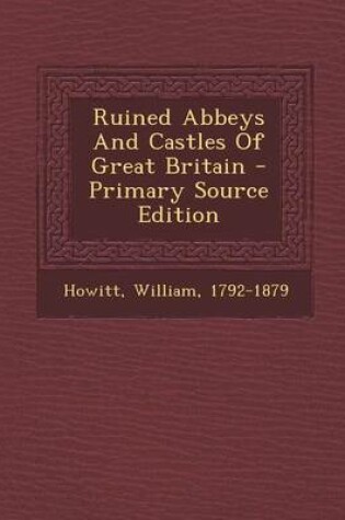 Cover of Ruined Abbeys and Castles of Great Britain - Primary Source Edition