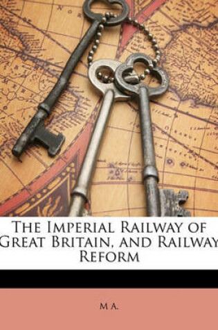 Cover of The Imperial Railway of Great Britain, and Railway Reform