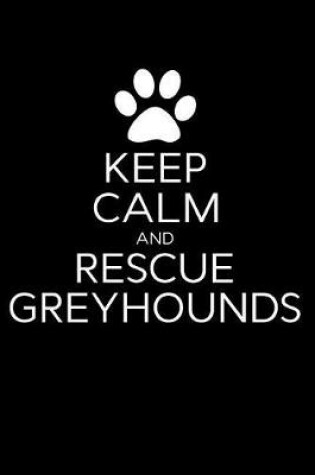 Cover of Keep Calm and Rescue Greyhounds