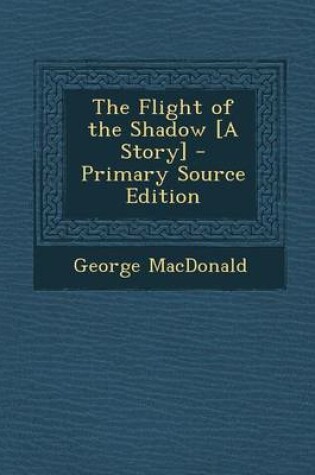 Cover of The Flight of the Shadow [A Story] - Primary Source Edition