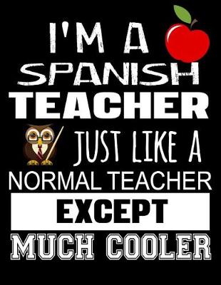 Book cover for I'm a Spanish Teacher Just Like a Normal Teacher Except Much Cooler