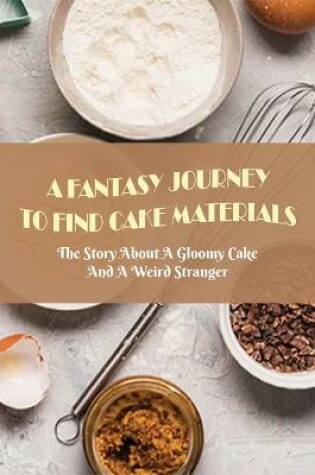 Cover of A Fantasy Journey To Find Cake Materials