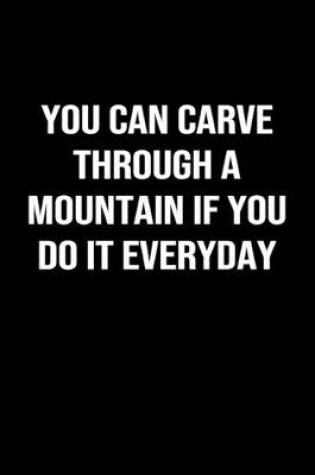 Cover of You Can Carve Through A Mountain If You Do It Everyday