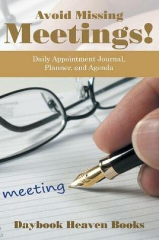 Cover of Avoid Missing Meetings! Daily Appointment Journal, Planner, and Agenda