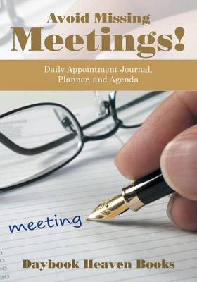 Book cover for Avoid Missing Meetings! Daily Appointment Journal, Planner, and Agenda