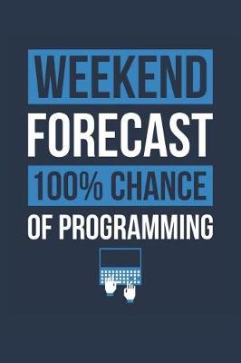 Book cover for Programming Notebook 'Weekend Forecast 100% Chance of Programming' - Funny Gift for Programmer - Programming Journal