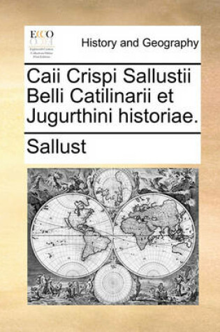 Cover of Caii Crispi Sallustii Belli Catilinarii Et Jugurthini Historiae.