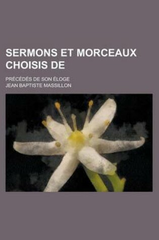 Cover of Sermons Et Morceaux Choisis de; Precedes de Son Eloge