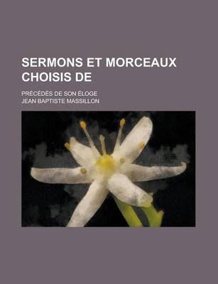 Book cover for Sermons Et Morceaux Choisis de; Precedes de Son Eloge