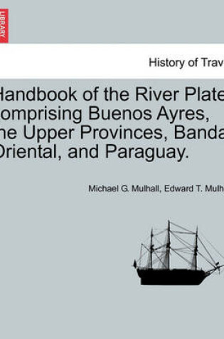 Cover of Handbook of the River Plate; Comprising Buenos Ayres, the Upper Provinces, Banda Oriental, and Paraguay.