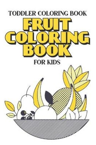 Cover of Toddler Coloring Book Fruits Coloring Book For Kids