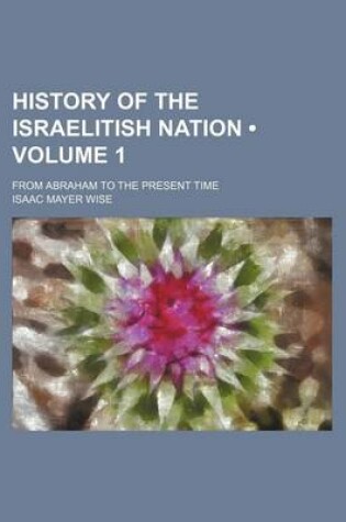 Cover of History of the Israelitish Nation (Volume 1); From Abraham to the Present Time