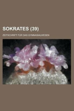 Cover of Sokrates; Zeitschrift Fur Das Gymnasialwesen (39)