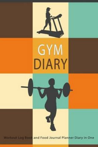 Cover of Gym Diary Workout Log Book and Food Journal Planner Diary in One