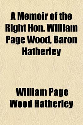 Book cover for A Memoir of the Right Hon. William Page Wood, Baron Hatherley (Volume 2); With Selections from His Correspondence