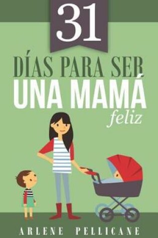 Cover of 31 Dias Para Ser Una Mama Feliz