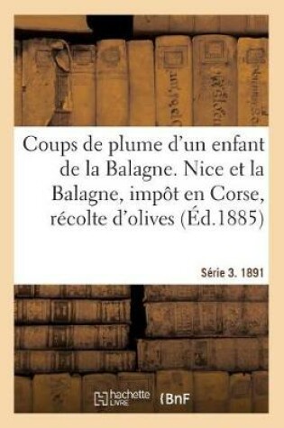 Cover of Coups de Plume d'Un Enfant de la Balagne. Nice Et La Balagne, Impôt En Corse, Récolte Des Olives