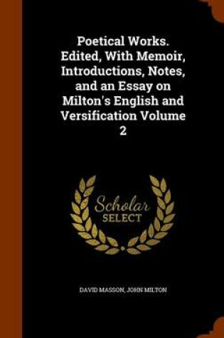 Cover of Poetical Works. Edited, with Memoir, Introductions, Notes, and an Essay on Milton's English and Versification Volume 2