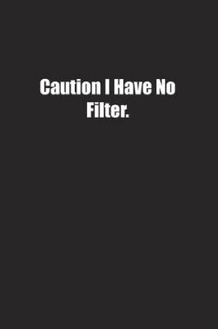 Cover of Caution I Have No Filter.