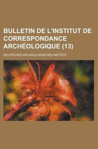 Cover of Bulletin de L'Institut de Correspondance Archeologique (13)